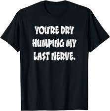 dry humping my last nerve.jpg